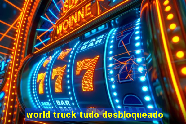 world truck tudo desbloqueado